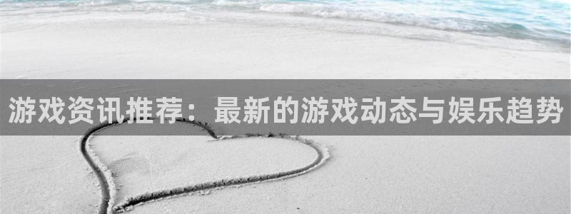 鼎点娱乐注册平台：游戏资讯推荐：最新的游戏动态与娱乐趋势