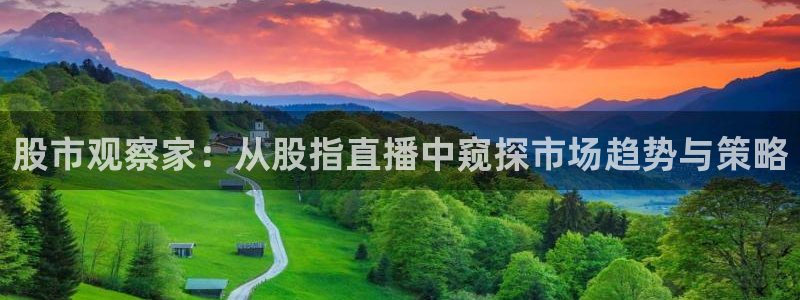 火凤足球直播免费观看：股市观察家：从股指直播中窥探市场趋势与策略