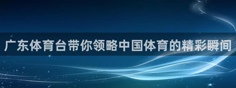 火凤直播篮球免费观看：广东体育台带你领略中国体育的精彩瞬间