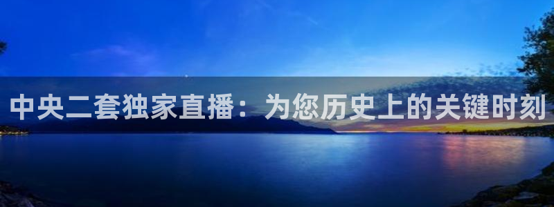 火凤直播足球免费观看：中央二套独家直播：为您历史上的关键时刻
