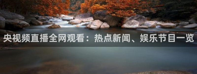 火凤免费观看体育直播：央视频直播全网观看：热点新闻、娱乐节目一览